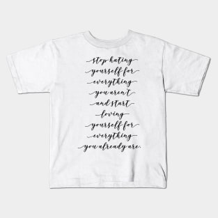 stop hating yourself for everything you aren't and start loving yourself for everything you already are Kids T-Shirt